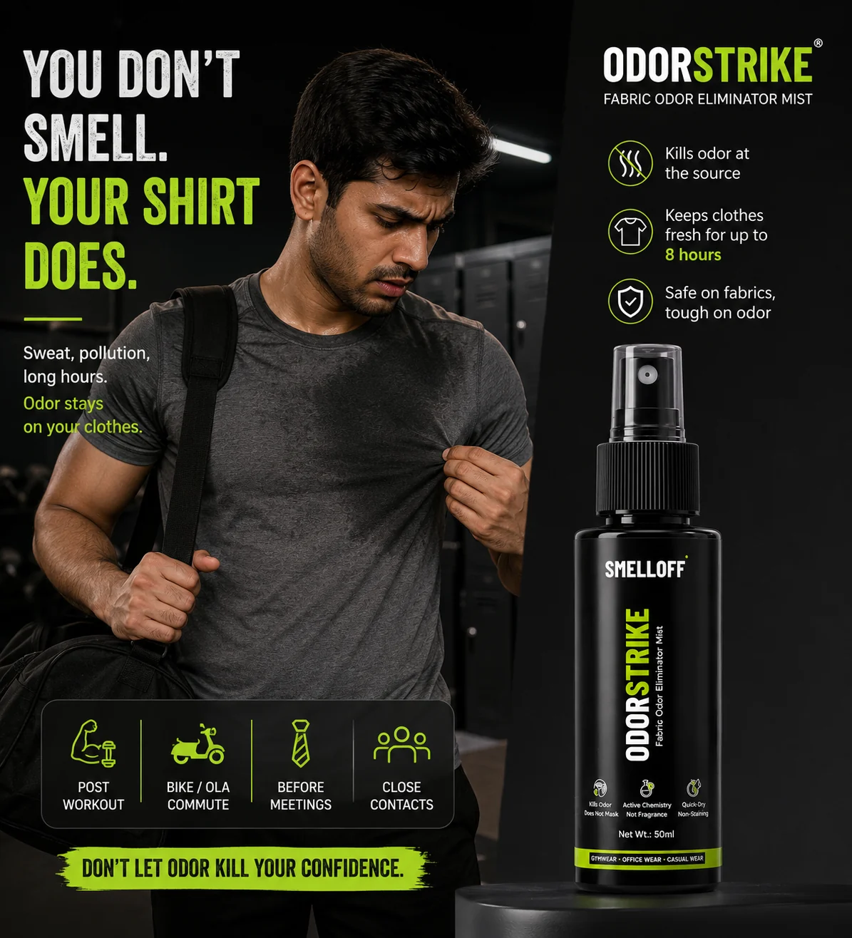 You don't smell. Your shirt does. Sweat, pollution and long hours leave odor on your clothes — after a workout, a bike commute, before a meeting or in close contact. ODORSTRIKE kills odor at the source and keeps clothes fresh for up to 8 hours.